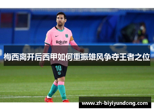 梅西离开后西甲如何重振雄风争夺王者之位