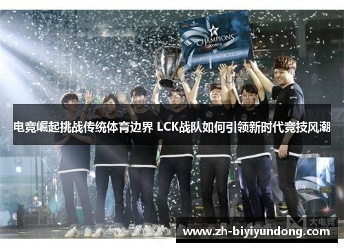 电竞崛起挑战传统体育边界 LCK战队如何引领新时代竞技风潮