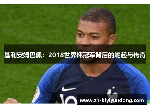 基利安姆巴佩：2018世界杯冠军背后的崛起与传奇