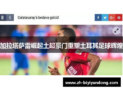 加拉塔萨雷崛起土超豪门重塑土耳其足球辉煌