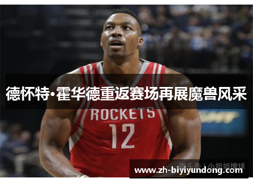 德怀特·霍华德重返赛场再展魔兽风采