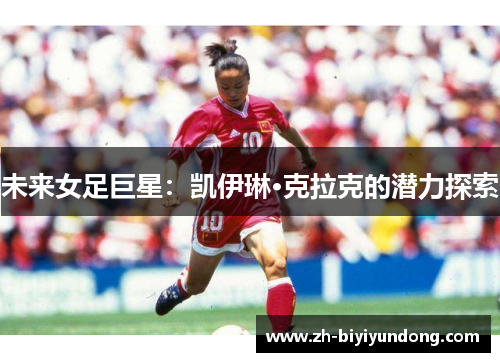 未来女足巨星：凯伊琳·克拉克的潜力探索