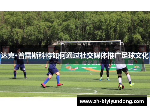 达克·普雷斯科特如何通过社交媒体推广足球文化