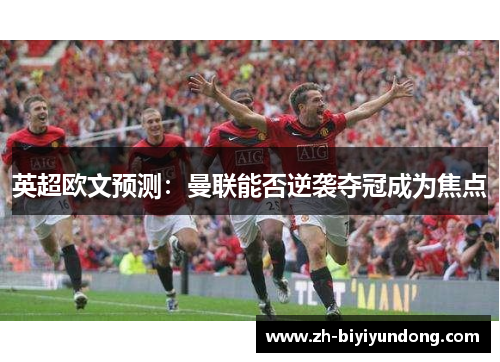 英超欧文预测：曼联能否逆袭夺冠成为焦点