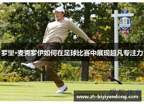 罗里·麦克罗伊如何在足球比赛中展现超凡专注力